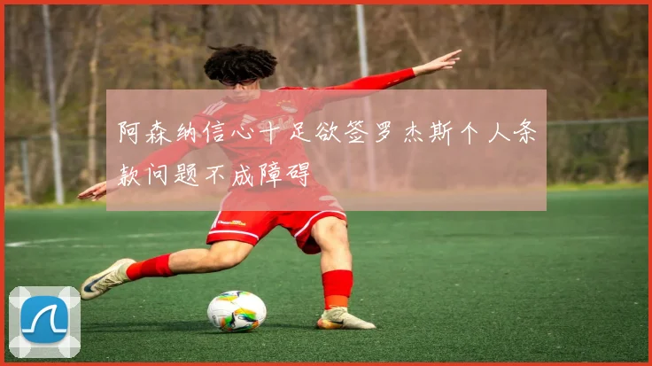 阿森纳信心十足欲签罗杰斯个人条款问题不成障碍