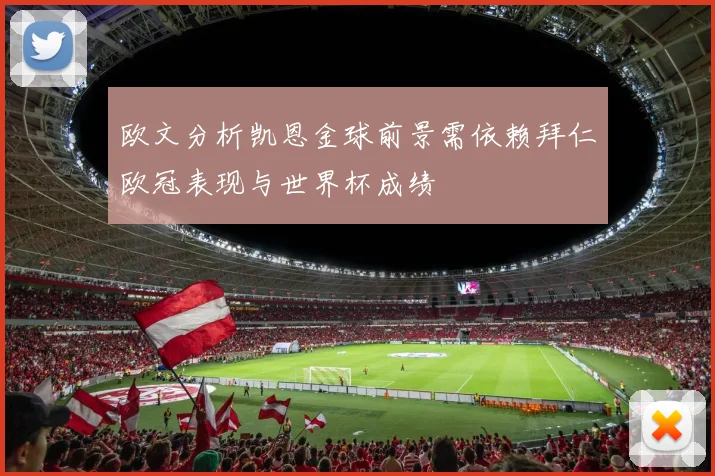 欧文分析凯恩金球前景需依赖拜仁欧冠表现与世界杯成绩